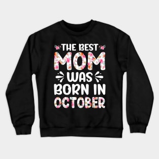 Best Mom Ever Mothers Day Floral Design Birthday Mom in October Crewneck Sweatshirt